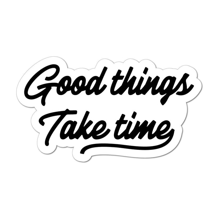 Good Things Take Time Car Sticker Decal