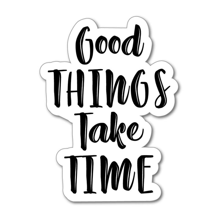 Good Things Take Time Sticker Decal