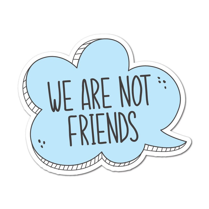 We Are Not Friends Sticker Decal