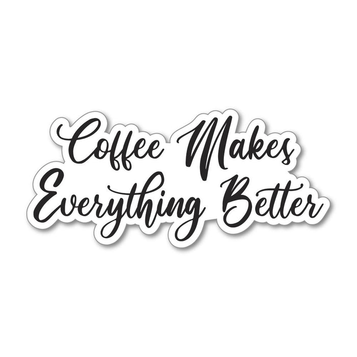 Coffee Makes Everything Better   Sticker Decal